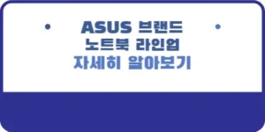 ASUS 브랜드 및 ASUS 노트북 라인업 자세히 알아보기